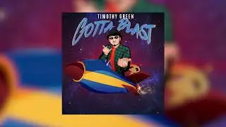 Timothy Green   Gotta Blast Official Audio