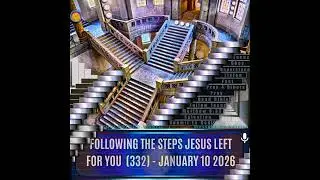 Following The Steps Jesus Left For You (332) - January 10 2026