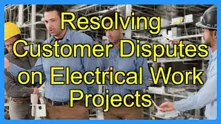Resolving Customer Disputes on Electrical Work Projects