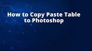How to Copy Paste Table to Photoshop