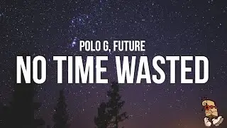 Polo G - No Time Wasted (Lyrics) feat. Future