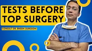 REQUIRED: Tests for top surgery| Dr. Bheem Singh Nanda | Surgeon |