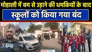 Mohali Bomb Threat: Punjab के Mohali में Schools को मिला E-Mail के जरिए Bomb Threat|PunjabPolice