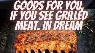 Goods for you IN FUTURE, If You See GRILLED MEAT. in dream