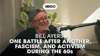 Bill Ayers: One Battle After Another, Fascism, and Activism During the 60s | AirGo Ep 386