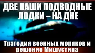Две наши подводные лодки - на дне. Трагедия военных моряков и решение Мишустина