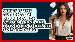 What Is The Alternative Depreciation System (ADS) And How Does It Relate To Form 4562?