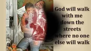 GOD will walk with me down the streets where no else will walk