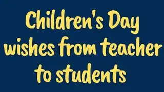 Children's day wishes from class teachers || children's day messages from teachers to students