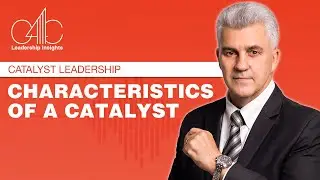 Leadership Insights: Catalyst Leadership :Characteristics of Catalyst How to Be Catalyst for Change