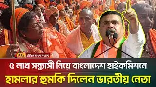 এবার ৫ লাখ সন্ন্যাসী নিয়ে বাংলাদেশ হাইকমিশনে হা/ম/লার হু/মকি ভারতীয় নেতার | ATN Bangla News