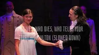 who lives, who dies, who tells your story - hamilton (slowed and reverb)