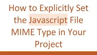How to Explicitly Set the Javascript File MIME Type in Your Project