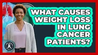 What Causes Weight Loss In Lung Cancer Patients?