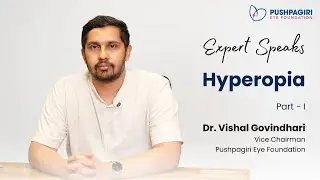 Expert Speaks | Dr. Vishal Govindahari | Hyperopia &ndash; Pt. I