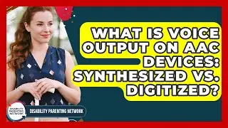 What Is Voice Output On AAC Devices: Synthesized Vs. Digitized? - Disability Parenting Network