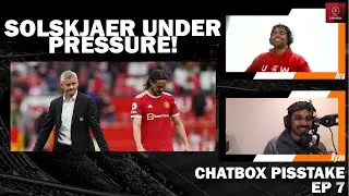 OLE GUNNAR SOLSKJAER AND MANCHESTER UNITED UNDER PRESSURE! | Chatbox Pisstake Podcast