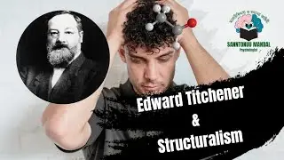 Edward Titchener & Structuralism | মনের গঠন বুঝতে চেয়েছিল টিচনার!
