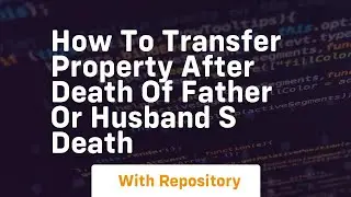How to transfer property after death of father or husband s death