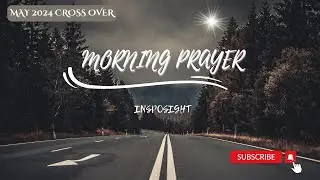 MORNING PRAYER | MAY 2024 CROSSOVER