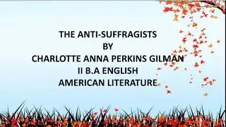 THE ANTI-SUFFRAGISTS || POEM SUMMARY || II B.A ENGLISH || AMERICAN LITERATURE || PERKINS GILMAN