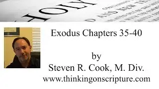 Exodus Chapters 35-40 - by Steven R. Cook, M.Div.