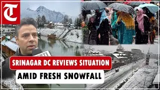 Srinagar DC reviews situation amid fresh snowfall; says no issue of roads, power supply