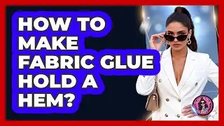 How To Make Fabric Glue Hold A Hem?