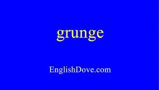How to pronounce grunge in American English.
