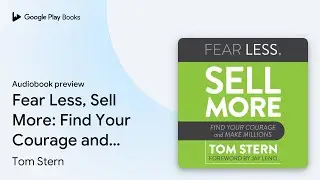 Fear Less, Sell More: Find Your Courage and&hellip; by Tom Stern &middot; Audiobook preview