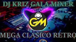 MEGA CLASICO RETRO - DJ KRIZ GALAMIXER