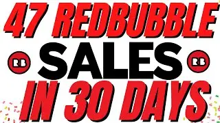47 Redbubble Sales in 30 Days!