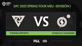 [ES] Tundra vs Ooredoo Thunders Game 1   DPC WEU 2023 Spring Tour 2   Divisi&oacute;n I   D&iacute;a 5