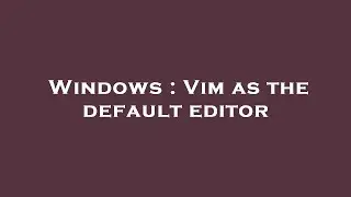 Windows : Vim as the default editor