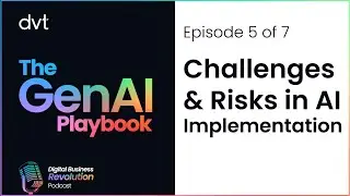 The GenAI Playbook Ep 05 - Challenges and Risks in AI Implementation | DVT Insights