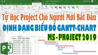Tự Học Project Cho Người Mới Bắt Đầu | Hướng Dẫn Sử Dụng Project 2019 | Định Dạng Biểu Đồ GanttChart