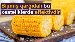 Bişmiş qarğıdalının orqanizmə 12 faydası &ndash; Bu xəstəliklərdə effektivdir