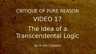 Kant's Critique of Pure Reason - Video 17: The Idea of a Transcendental Logic