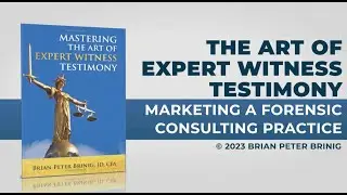 Mastering the Art of Expert Witness Testimony: Marketing Your Forensic Consulting Practice