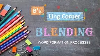 Blending || Word formation processes || Intro to Ling (5.4) || B's Ling Corner
