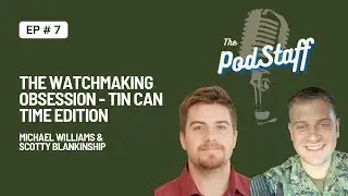 EP #7: The Watchmaking Obsession - Tin Can Time Edition