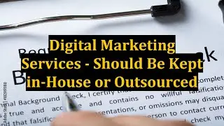 Digital Marketing Services - Should Be Kept in-House or Outsourced