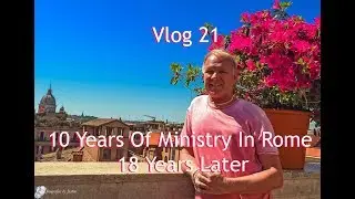 vlog 21 - 10 Years Of Ministry In Rome - 18 Years Later