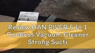 Review HAN RIVER 5 In 1 Cordless Vacuum Cleaner Strong Suction Pressure 18000Pa HRXCQ03WT