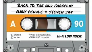 Back To The Old Foreplay | Andy Pendle & Steven Jay