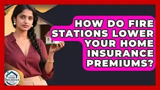 How Do Fire Stations Lower Your Home Insurance Premiums? - Your Home Insurance Guide