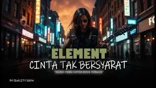 ELEMENT - CINTA TAK BERSYARAT [ MUSIK VERSI COVER ROCK TERBAIK ] BY QUALITY SHOW