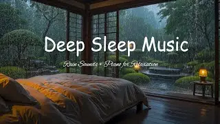 Rain Sounds & Relaxing Sleep Music 🌧 Relaxing Piano Music for Deep Sleep, Healing & Anxiety Reducti