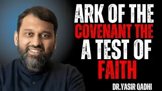The Ark of the Covenant The Trial of Faith of the children of israel || powerfull speech yasir qadhi