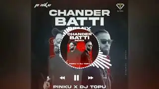 BIPLOP - CHANDER BATTI  II  PINKU X DJ TOPU REMIX